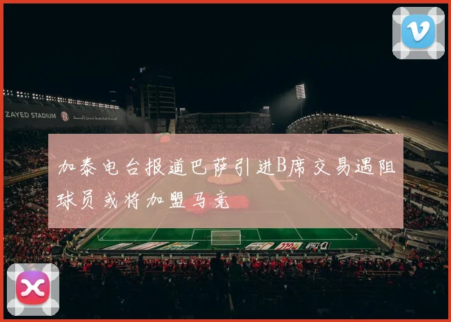 加泰电台报道巴萨引进B席交易遇阻球员或将加盟马竞