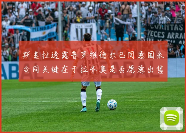 斯基拉透露普罗维德尔已同意国米合同关键在于拉齐奥是否愿意出售